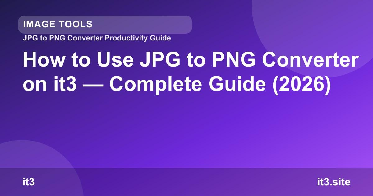 How to Use JPG to PNG Converter on it3 — Complete Guide (2026)