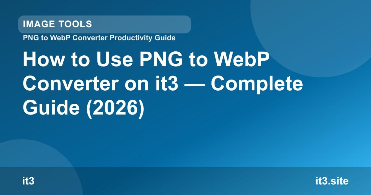 How to Use PNG to WebP Converter on it3 — Complete Guide (2026)
