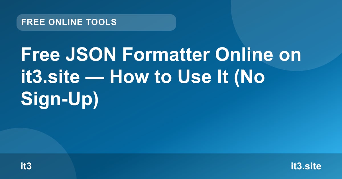 Free JSON Formatter Online on it3.site — How to Use It (No Sign-Up)