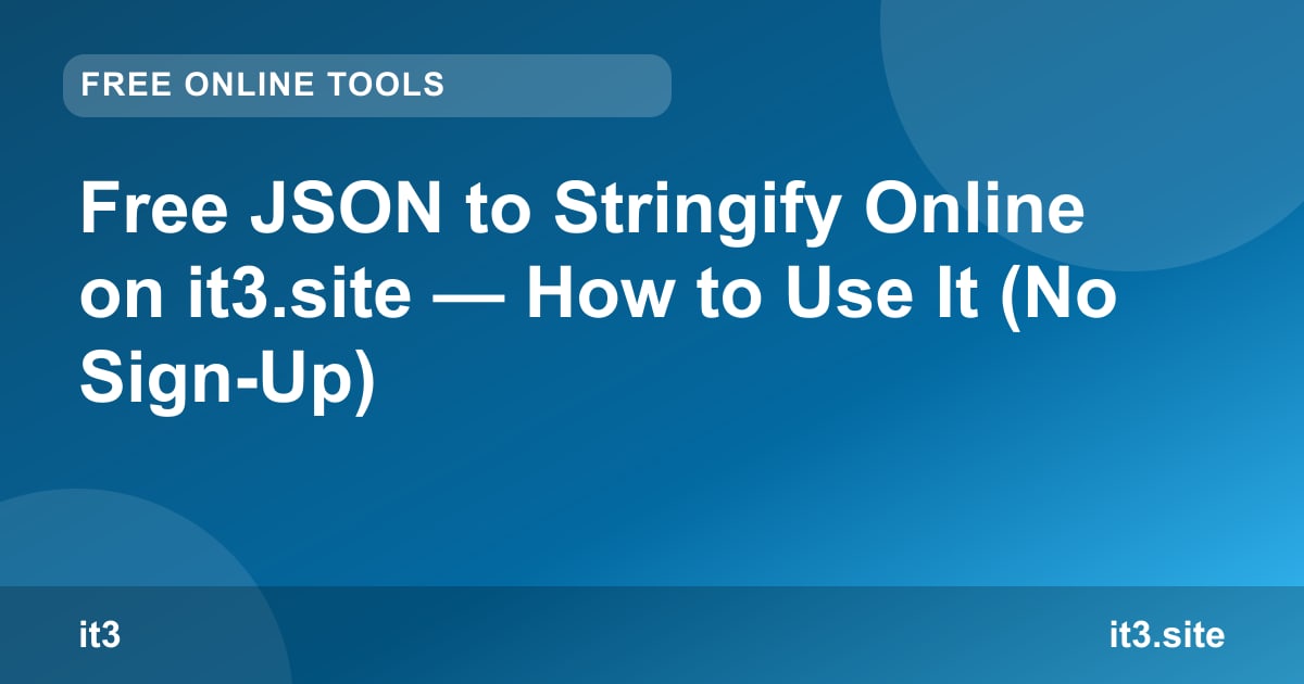 Free JSON to Stringify Online on it3.site — How to Use It (No Sign-Up)