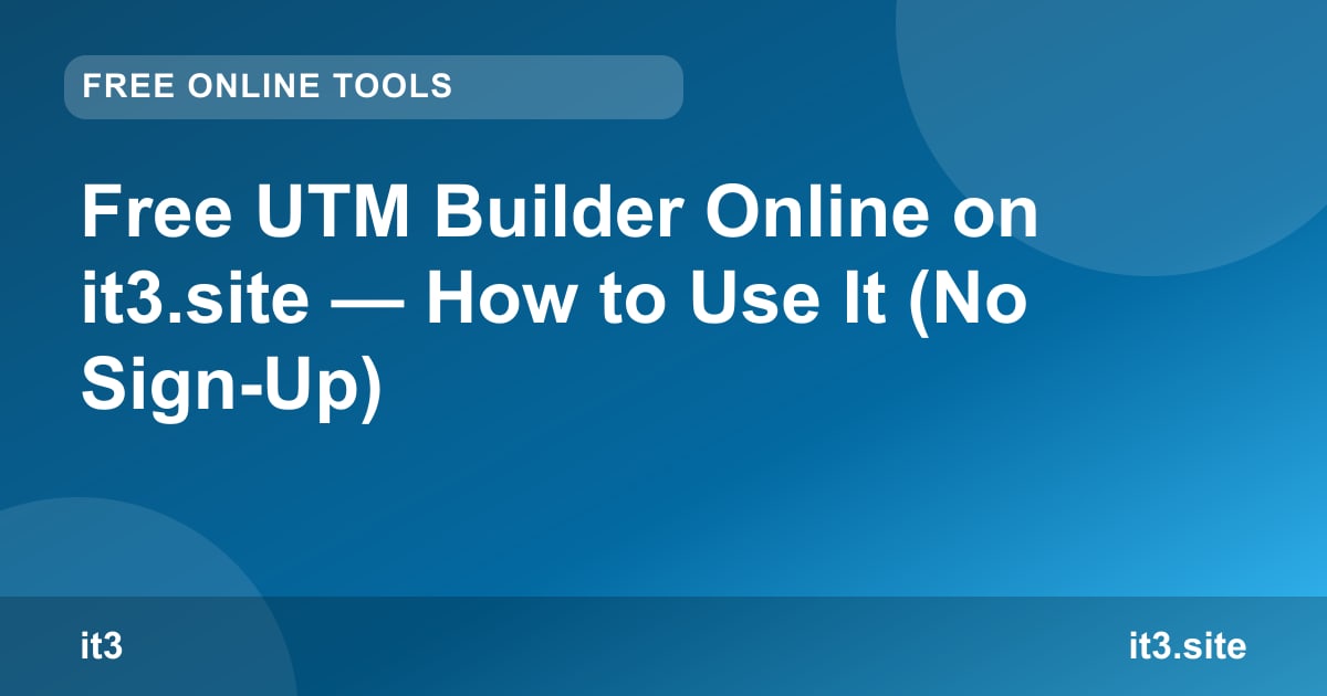 Free UTM Builder Online on it3.site — How to Use It (No Sign-Up)