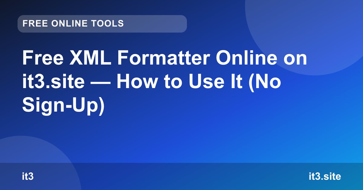 Free XML Formatter Online on it3.site — How to Use It (No Sign-Up)