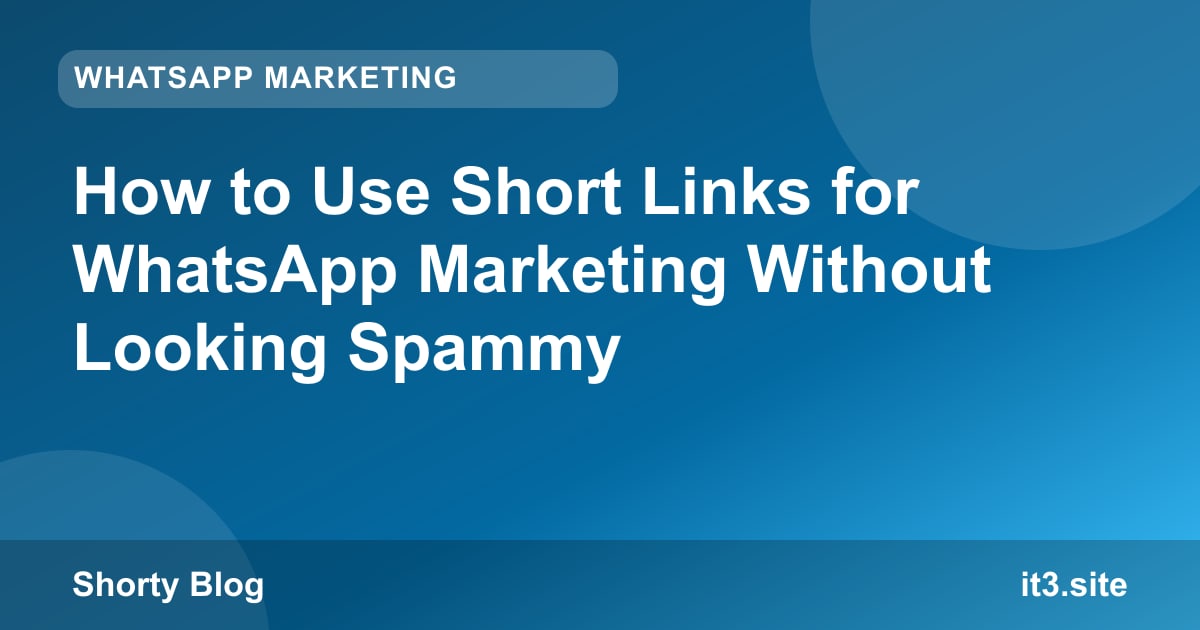 How to Use Short Links for WhatsApp Marketing Without Looking Spammy