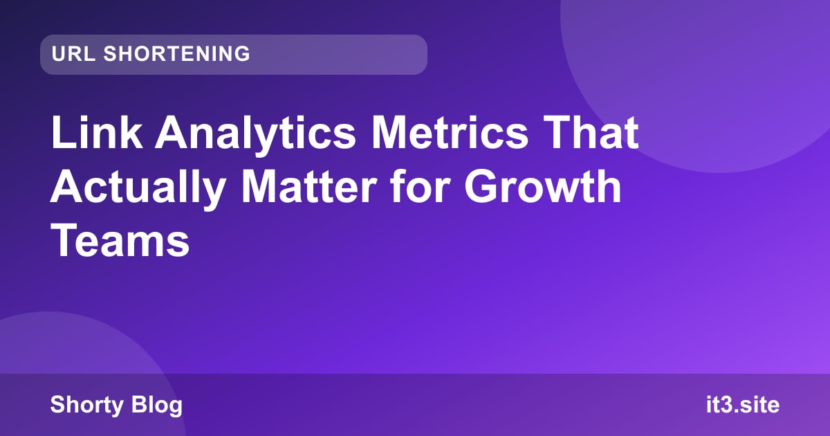 Link Analytics Metrics That Actually Matter for Growth Teams